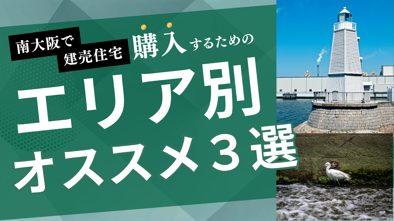 南大阪で建売住宅を買いたい！そう思ったら押さえておきたいおすすめエリア徹底解説