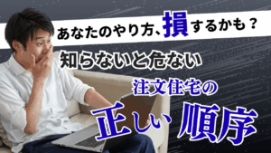 土地が先？ハウスメーカーが先？注文住宅で失敗しないための正しい順序